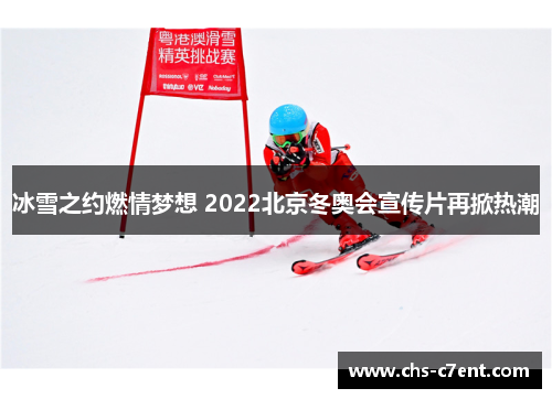 冰雪之约燃情梦想 2022北京冬奥会宣传片再掀热潮
