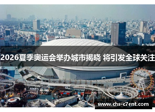 2026夏季奥运会举办城市揭晓 将引发全球关注